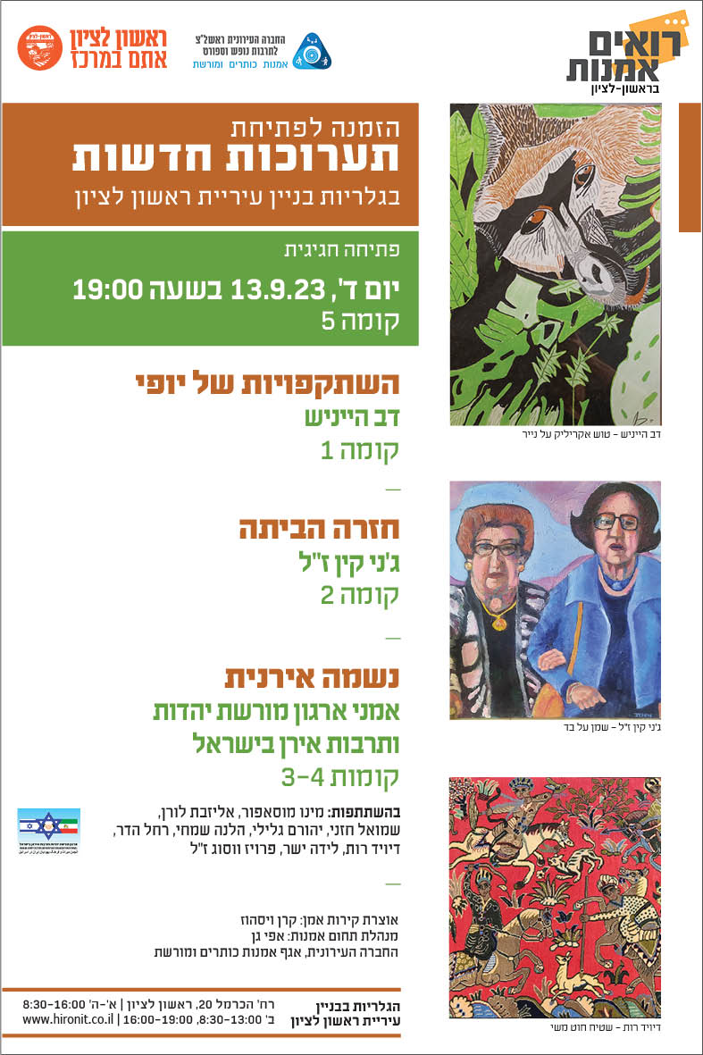 פתיחת תערוכות חדשות בבניין העירייה בתאריך ה-13/9 בשעה 19:00   משתתפים: דב הייניש – השתקפיות של יופי  ג'ני קין ז"ל – חזרה הביתה  נשמה איראנית – אמני ארגון מורשת יהדות ותרבות אירן בישראל   אוצרת:קרן ויסהויז